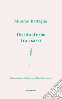 Un filo d'erba tra i sassi libro di Battaglia Mimmo