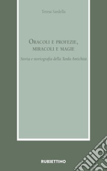 Oracoli e profezie, miracoli e magie. Storia e storiografia della Tarda Antichità libro di Sardella Teresa