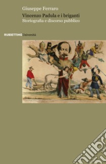 Vincenzo Padula e i briganti. Storiografia e discorso pubblico libro di Ferraro Giuseppe