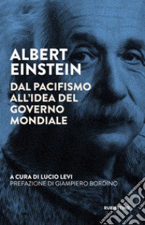 Albert Einstein. Dal pacifismo all'idea del governo mondiale libro di Levi L. (cur.)