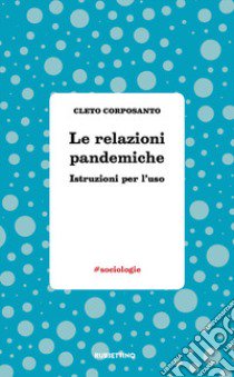 Le relazioni pandemiche. Istruzioni per l'uso libro di Corposanto Cleto