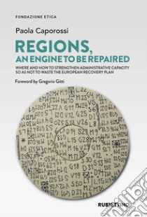 Regions an engine to be repaired. Where and how to strengthen administrative capacity so as not to waste the European Recovery Plan libro di Caporossi Paola