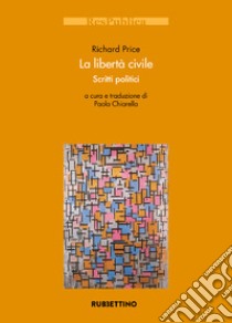 La libertà civile. Scritti politici libro di Price Richard; Chiarella P. (cur.)