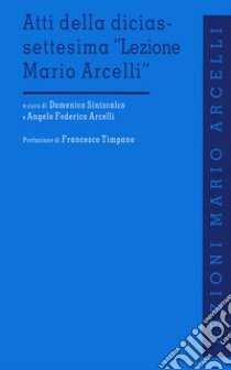 Atti della diciassettesima «Lezione di Mario Arcelli» libro di Siniscalco D. (cur.); Timpano F. (cur.)