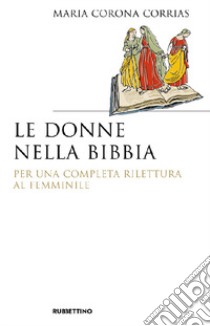 Le donne nella Bibbia. Per una completa rilettura al femminile libro di Corrias Corona Maria