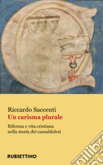 Un carisma plurale. Riforma e vita cristiana nella storia dei camaldolesi libro di Saccenti Riccardo