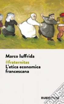 #fraternitas. L'etica economica francescana libro di Iuffrida Marco