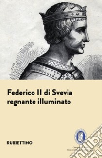 Federico II di Svevia. Regnante illuminato libro di De Rose E. (cur.)