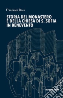 Storia del monastero e della chiesa di S. Sofia in Benevento libro di Bove Francesco