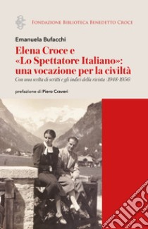 Elena Croce e «Lo Spettatore Italiano»: una vocazione per la civiltà. Con una scelta di scritti e gli indici della rivista (1948-1956) libro di Bufacchi Emanuela