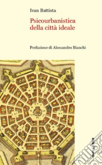 Psicourbanistica della città ideale libro di Battista Ivan