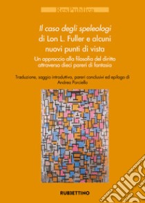 Il caso degli speleologi di Lon L. Fuller e alcuni nuovi punti di vista. Un approccio alla filosofia del diritto attraverso dieci pareri di fantasia libro di Porciello A. (cur.)