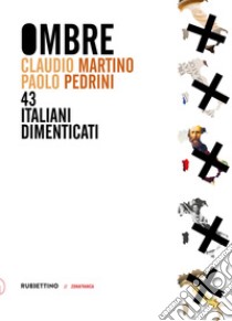 Ombre. 43 italiani dimenticati libro di Martino Claudio; Pedrini Paolo