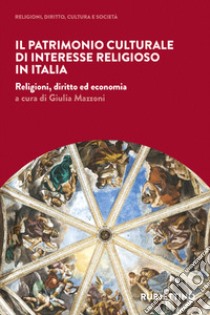 Il patrimonio culturale di interesse religioso in Italia. Religioni, diritto ed economia libro di Mazzoni G. (cur.)