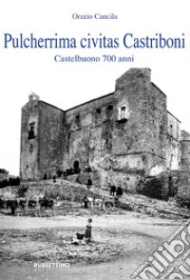 Pulcherrima civitas Castriboni. Castelbuono 700 anni libro di Cancila Orazio