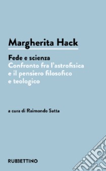 Margherita Hack. Fede e scienza. Confronto fra l'astrofisica e il pensiero filosofico e teologico libro di Satta R. (cur.)