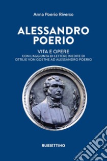 Alessandro Poerio. Vita e opere. Con l'aggiunta di lettere inedite di Ottilie von Goethe ad Alessandro Poerio libro di Poerio Riverso Anna