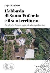 L'abbazia di Santa Eufemia e il suo territorio. Ricerche di archeologia medievale nella piana lametina libro di Donato Eugenio