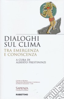 Dialoghi sul clima. Tra emergenza e conoscenza libro di Prestininzi A. (cur.)