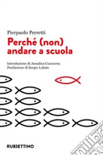 Perché (non) andare a scuola libro di Perretti Pierpaolo