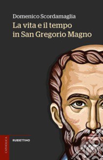 La vita e il tempo in san Gregorio Magno libro di Scordamaglia Domenico