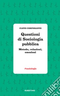 Questioni di sociologia politica. Metodo, relazioni, emozioni libro di Corposanto Cleto