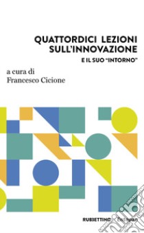 Quattordici lezioni sull'innovazione e il suo «intorno» libro di Cicione F. (cur.)