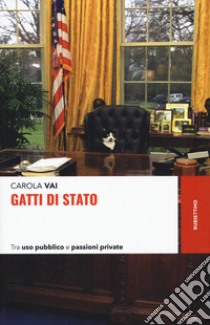 Gatti di Stato. Tra uso pubblico e passioni private libro di Vai Carola