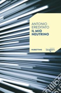 Il mio neutrino libro di Ereditato Antonio