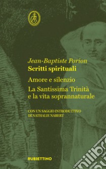 Scritti spirituali. Amore e silenzio. La Santissima Trinità e la vita soprannaturale libro di Porion Jean Baptiste