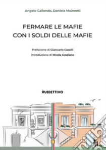 Fermare le mafie con i soldi delle mafie libro di Caliendo Angelo; Mainenti Daniela