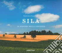 Sila. Il piacere della lentezza. Ediz. illustrata libro di Ciardullo Francesco