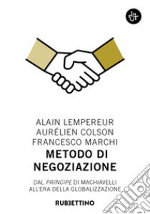 Metodo di negoziazione. Dal «Principe» di Machiavelli all'era della globalizzazione libro di Lempereur Alain; Colson Aurélien; Marchi Francesco