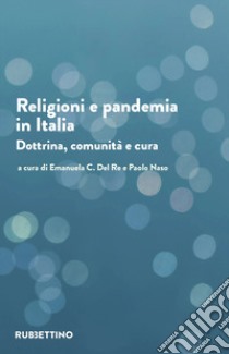 Religioni e pandemia in Italia. Dottrina, comunità, cura libro di Del Re E. C. (cur.); Naso P. (cur.)