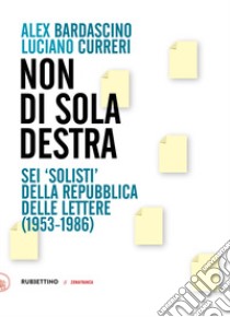 Non di sola destra. Sei «solisti» della Repubblica delle lettere (1953-1986) libro di Bardascino Alex; Curreri Luciano