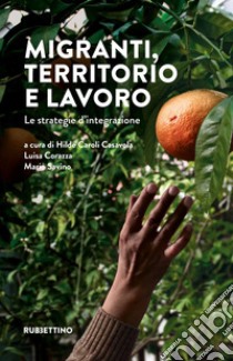 Migranti, territorio e lavoro. Le strategie d'integrazione libro di Caroli Casavola H. (cur.); Corazza L. (cur.); Savino M. (cur.)