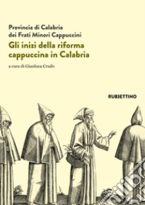 Gli inizi della riforma cappuccina in Calabria. Atti del 5º centenario (1518-2018) libro di Crudo G. (cur.)