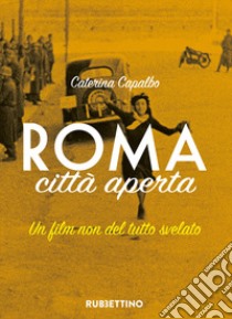 Roma città aperta. Un film non del tutto svelato libro di Capalbo Caterina