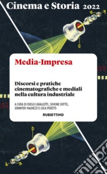 Cinema e storia. Media-Impresa. Discorsi e pratiche cinematografiche e mediali nella cultura industriale (2022) libro di Dotto S. (cur.); Malvezzi J. (cur.); Cavallotti D. (cur.)