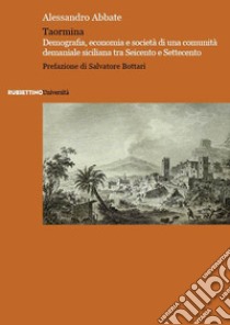 Taormina. Demografia, economia e società di una comunità demaniale siciliana tra Seicento e Settecento libro di Abbate Alessandro