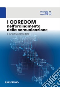 I Corecom nell'ordinamento della comunicazione libro di Sala M. (cur.)