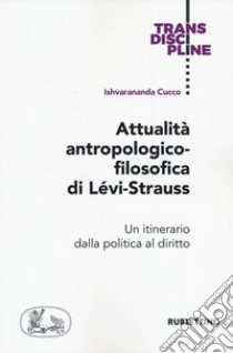 Attualità antropologico-filosofica di Lévi-Strauss. Un itinerario dalla politica al diritto libro di Cucco Ishvarananda