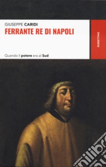 Ferrante re di Napoli. Quando il potere era al Sud libro di Caridi Giuseppe