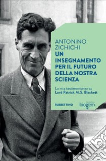 Un insegnamento per il futuro della nostra scienza. La mia testimonianza su Lord Patrick M.S. Blackett libro di Zichichi Antonino
