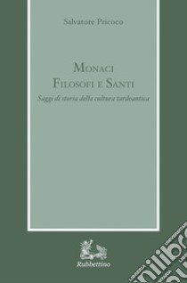 Monaci filosofi e santi. Saggi di storia della cultura tardoantica libro di Pricoco Salvatore