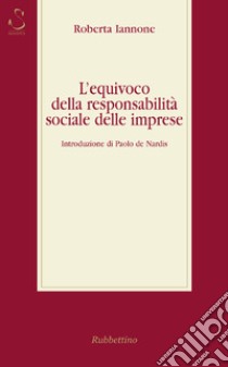 L'equivoco della responsabilità sociale delle imprese libro di Iannone Roberta