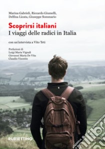 Scoprirsi italiani. I viaggi delle radici in Italia libro di Gabrieli Marina; Giumelli Riccardo; Licata Delfina