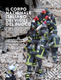 Il corpo nazionale italiano dei vigili del fuoco. Storia, architetture e tipi d'intervento tra Guerra Fredda e XXI secolo (1982-2022) libro di Cavriani M. (cur.); Cimbolli Spagnesi P. (cur.)