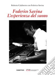 Federico Savina. L'esperienza del suono libro di Calabretto Roberto; Savina Federico