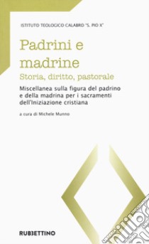 Padrini e madrine. Storia, diritto, pastorale. Miscellanea sulla figura del padrino e della madrina per i sacramenti dell'Iniziazione cristiana libro di Munno M. (cur.)